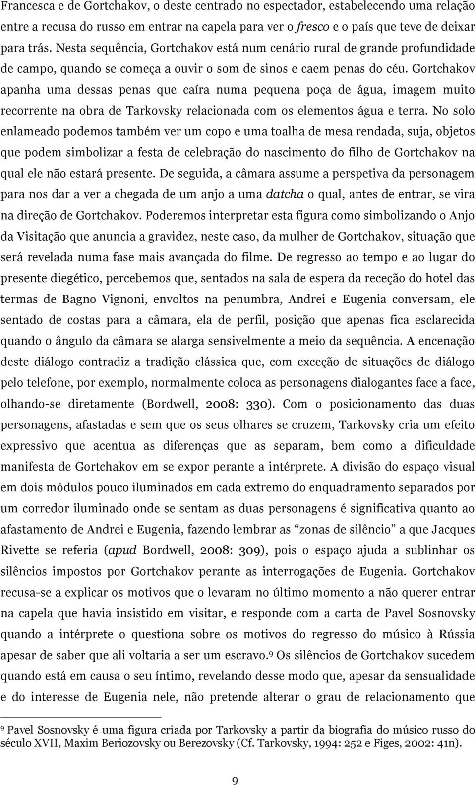 Gortchakov apanha uma dessas penas que caíra numa pequena poça de água, imagem muito recorrente na obra de Tarkovsky relacionada com os elementos água e terra.