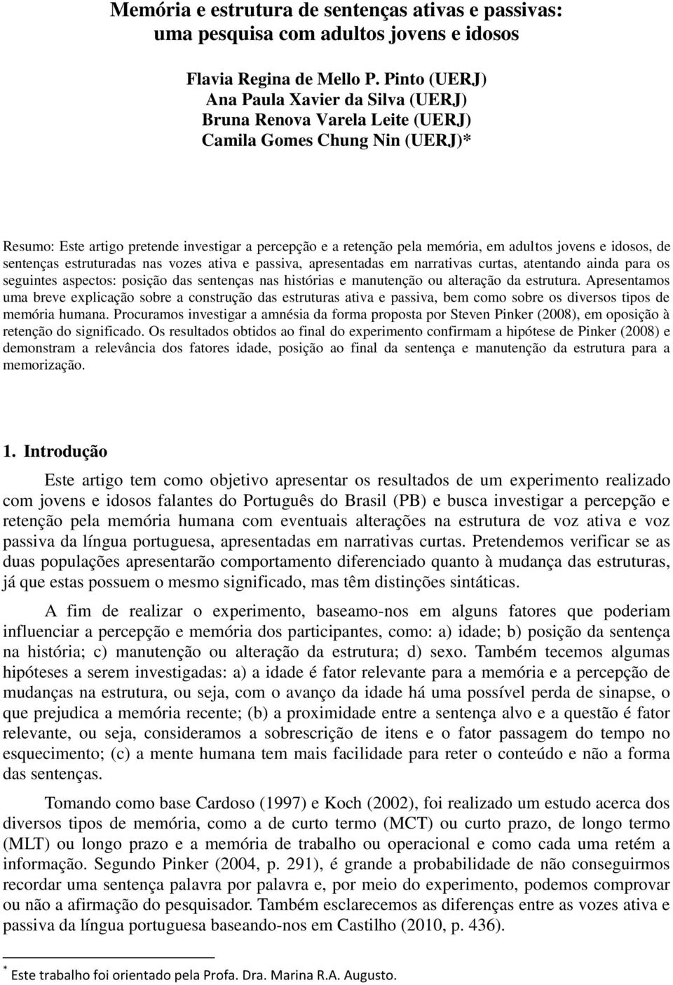 jovens e idosos, de sentenças estruturadas nas vozes ativa e passiva, apresentadas em narrativas curtas, atentando ainda para os seguintes aspectos: posição das sentenças nas histórias e manutenção