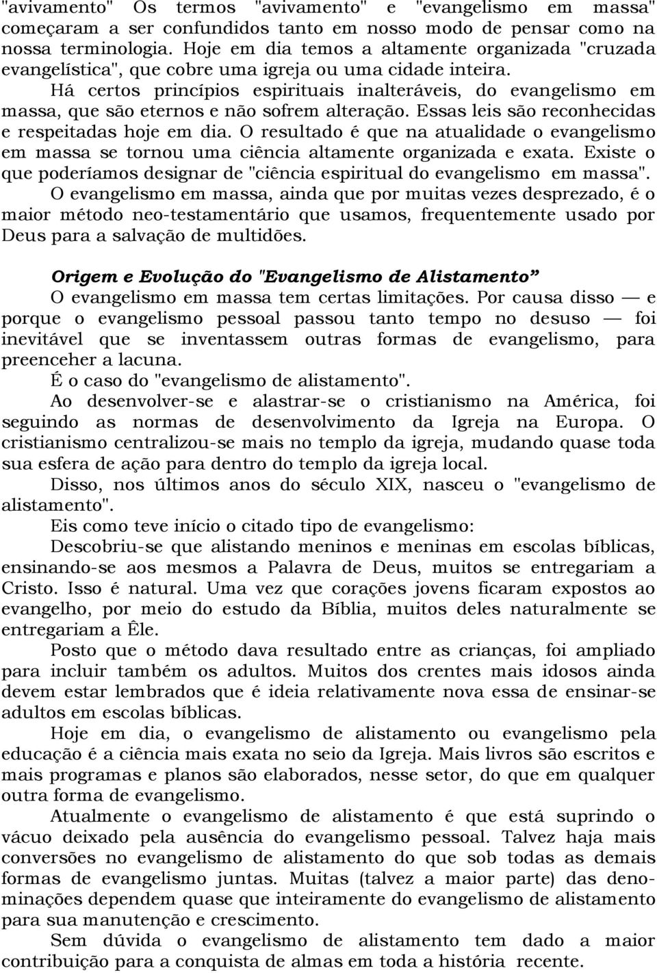 Há certos princípios espirituais inalteráveis, do evangelismo em massa, que são eternos e não sofrem alteração. Essas leis são reconhecidas e respeitadas hoje em dia.