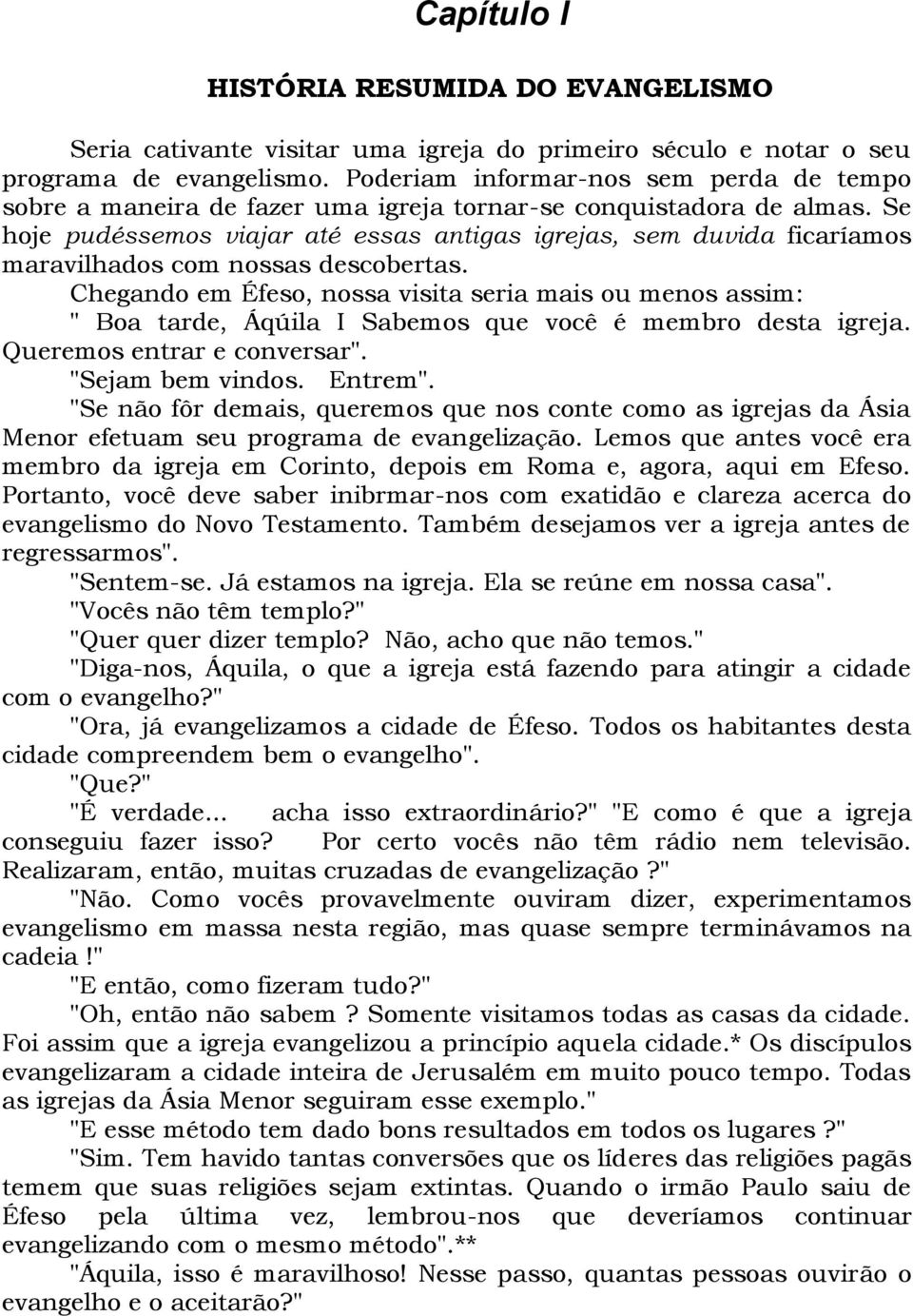 Se hoje pudéssemos viajar até essas antigas igrejas, sem duvida ficaríamos maravilhados com nossas descobertas.