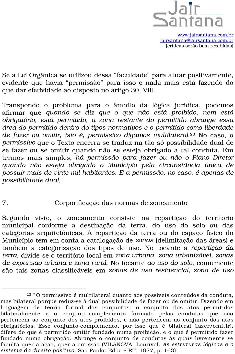 área do permitido dentro do tipos normativos e o permitido como liberdade de fazer ou omitir, isto é, permissivo digamos multilateral.