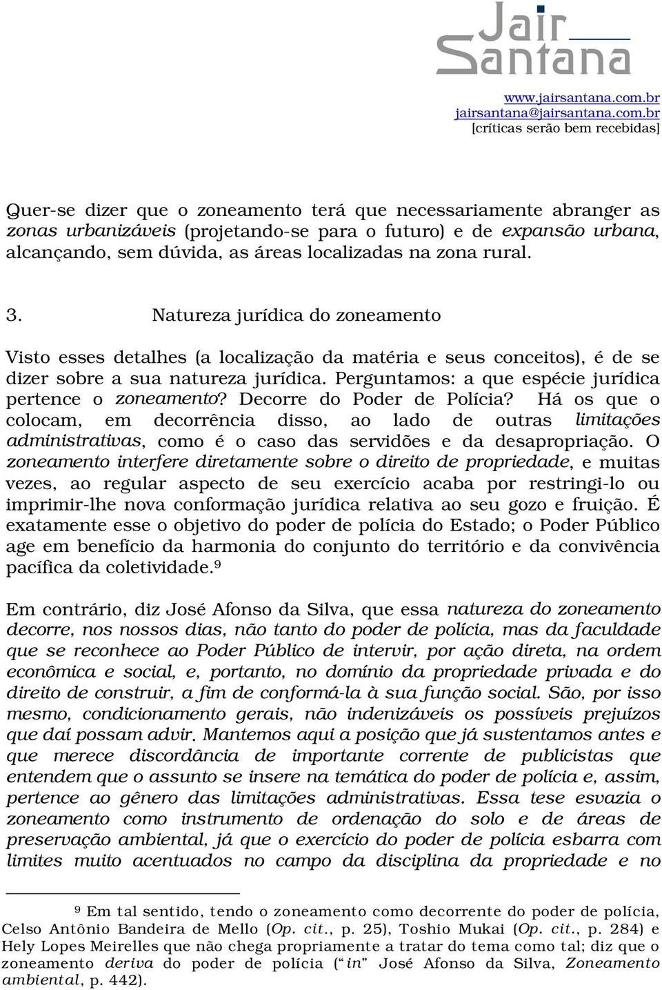 Perguntamos: a que espécie jurídica pertence o zoneamento? Decorre do Poder de Polícia?