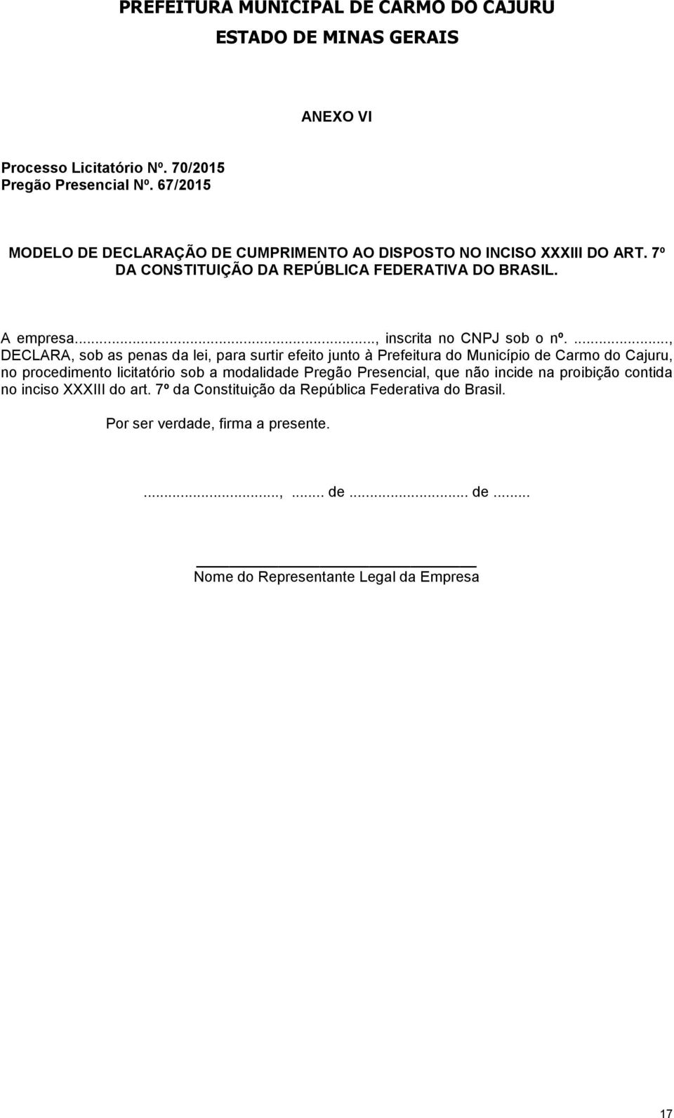 ..., DECLARA, sob as penas da lei, para surtir efeito junto à Prefeitura do Município de Carmo do Cajuru, no procedimento licitatório sob a modalidade