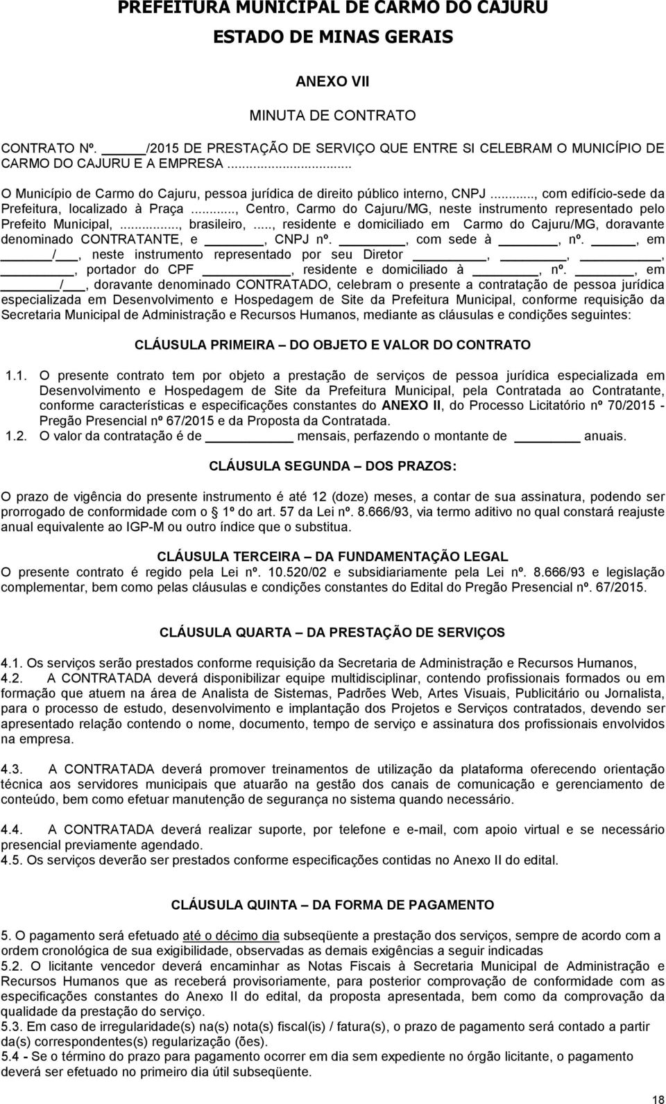 .., Centro, Carmo do Cajuru/MG, neste instrumento representado pelo Prefeito Municipal,..., brasileiro,..., residente e domiciliado em Carmo do Cajuru/MG, doravante denominado CONTRATANTE, e, CNPJ nº.