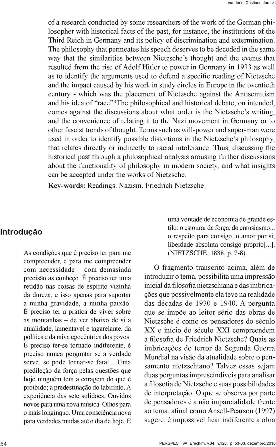 The philosophy that permeates his speech deserves to be decoded in the same way that the similarities between Nietzsche s thought and the events that resulted from the rise of Adolf Hitler to power