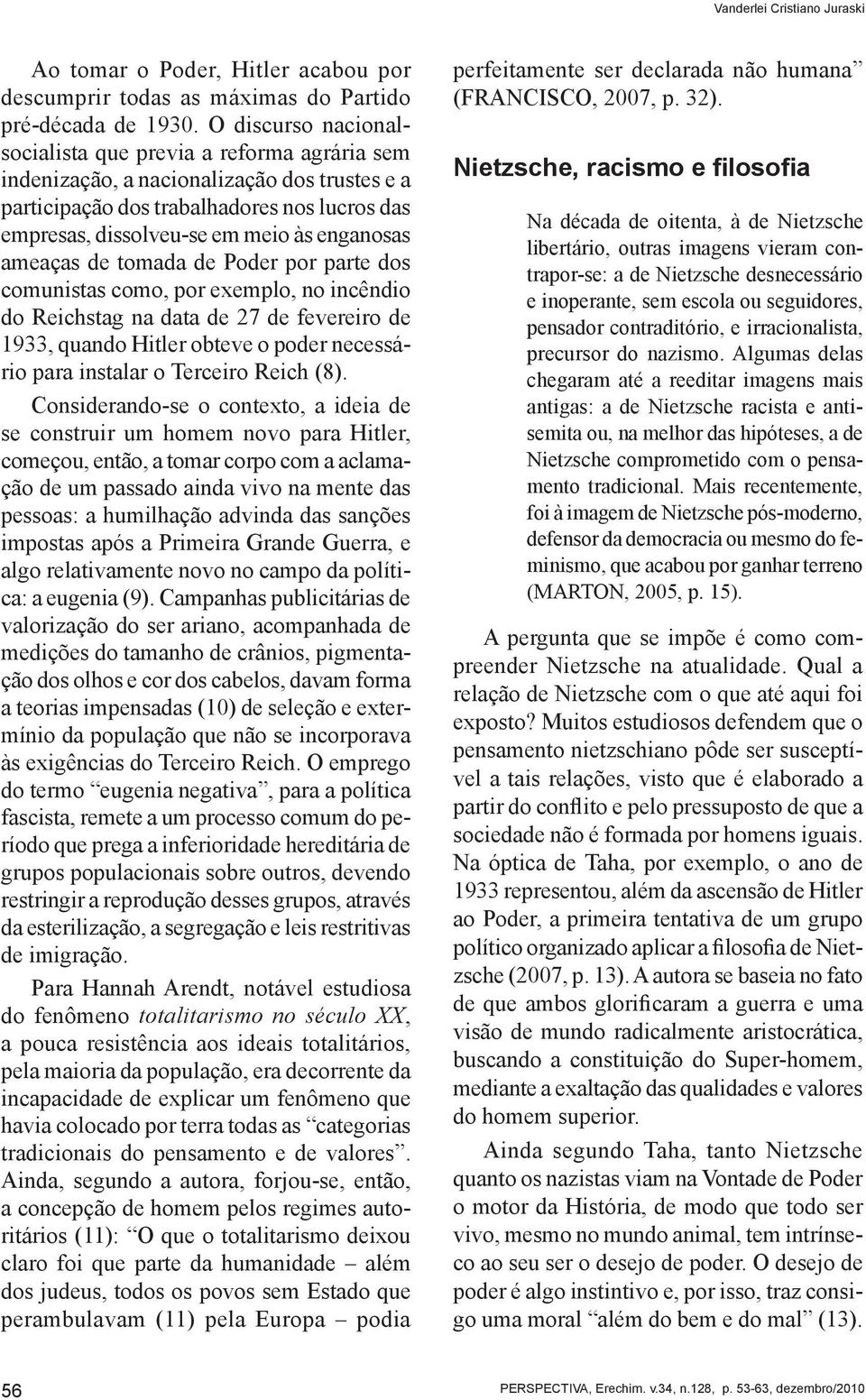 ameaças de tomada de Poder por parte dos comunistas como, por exemplo, no incêndio do Reichstag na data de 27 de fevereiro de 1933, quando Hitler obteve o poder necessário para instalar o Terceiro