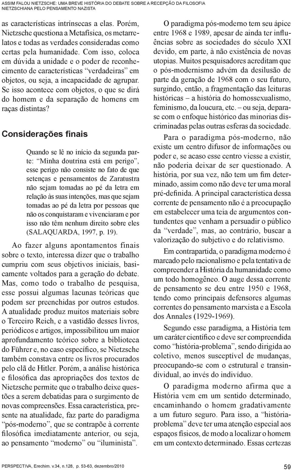 Com isso, coloca em dúvida a unidade e o poder de reconhecimento de características verdadeiras em objetos, ou seja, a incapacidade de agrupar.