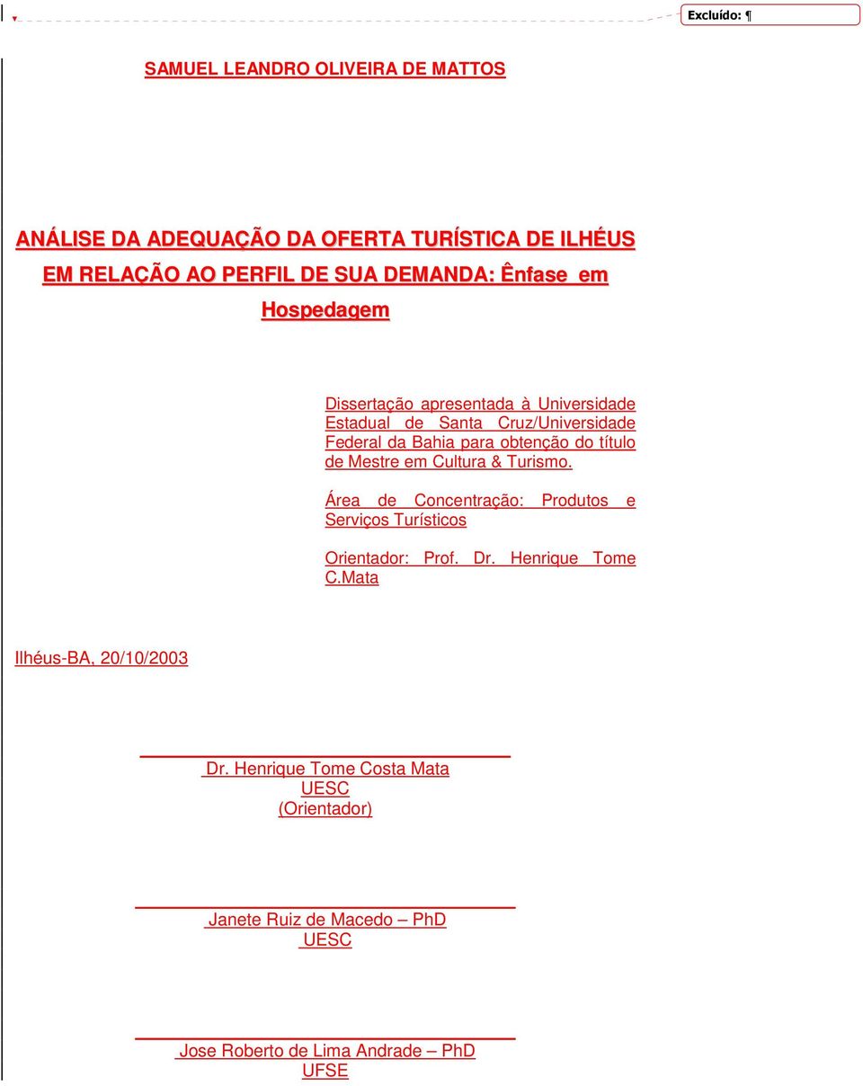 de Mestre em Cultura & Turismo. Área de Concentração: Produtos e Serviços Turísticos Orientador: Prof. Dr. Henrique Tome C.