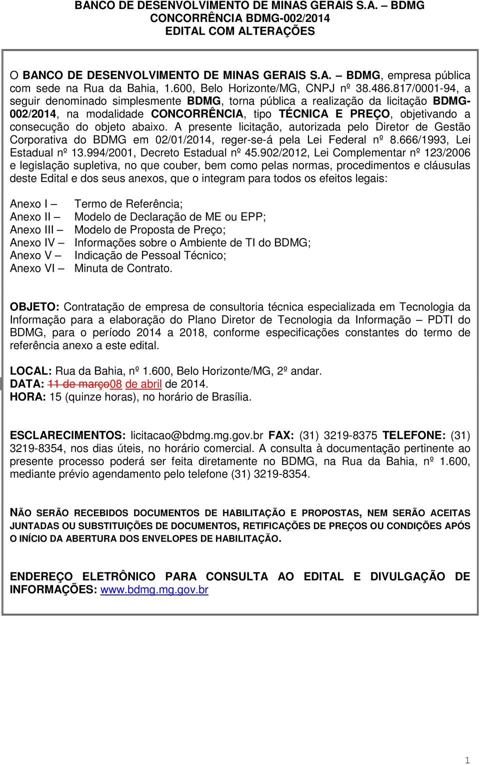 A presente licitaçã, autrizada pel Diretr de Gestã Crprativa d BDMG em 02/01/2014, reger-se-á pela Lei Federal nº 8.666/1993, Lei Estadual nº 13.994/2001, Decret Estadual nº 45.