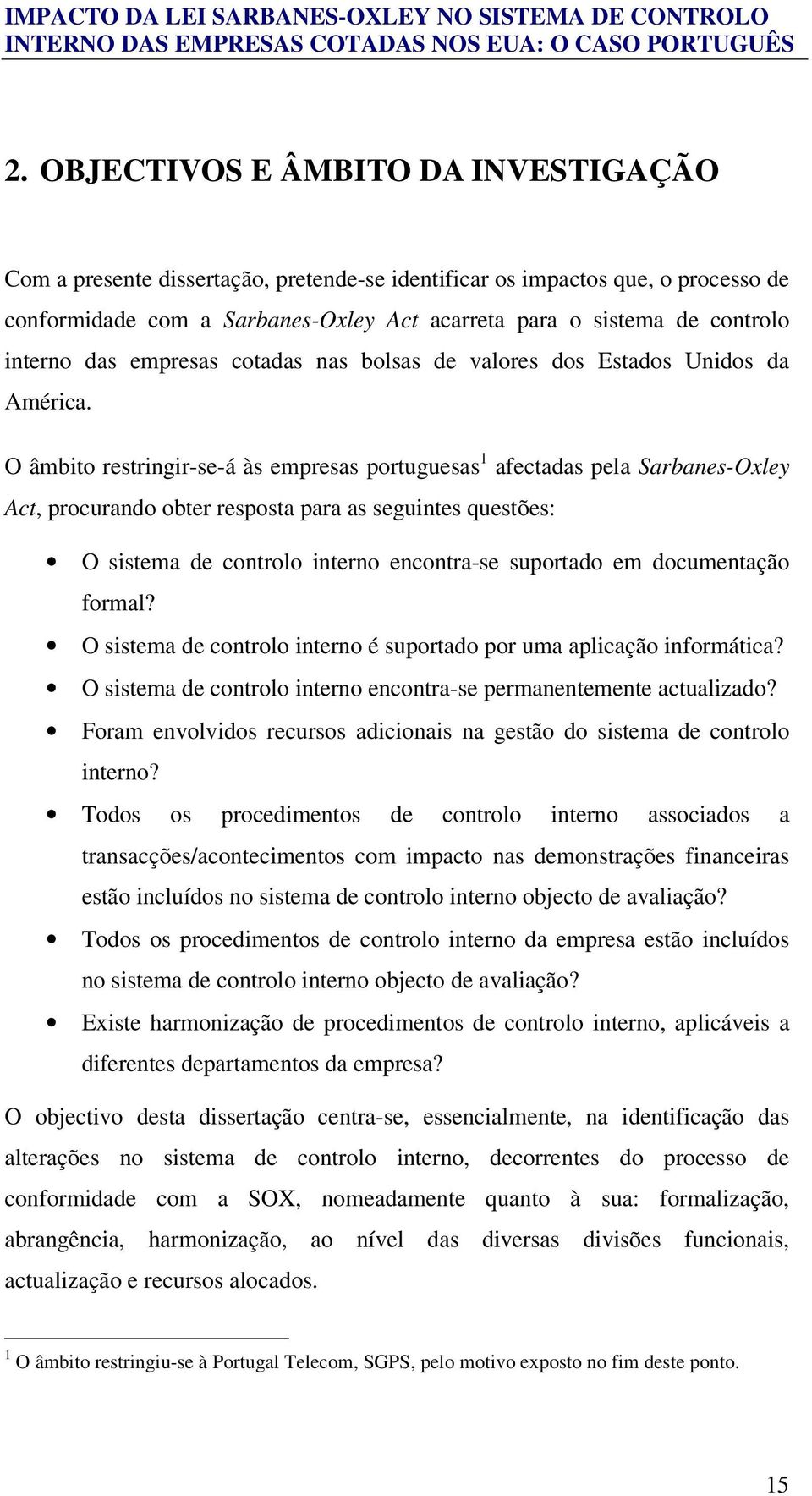 O âmbito restringir-se-á às empresas portuguesas 1 afectadas pela Sarbanes-Oxley Act, procurando obter resposta para as seguintes questões: O sistema de controlo interno encontra-se suportado em