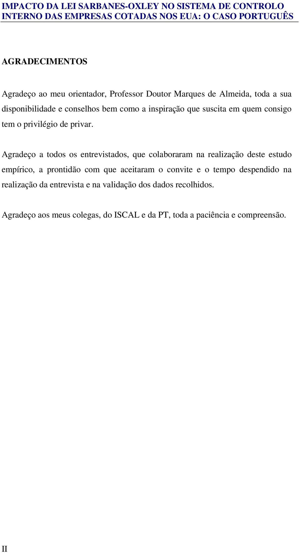 Agradeço a todos os entrevistados, que colaboraram na realização deste estudo empírico, a prontidão com que aceitaram o