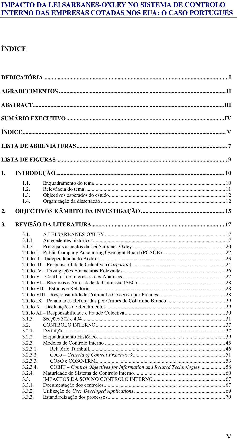 ..17 3.1.1. Antecedentes históricos...17 3.1.2. Principais aspectos da Lei Sarbanes-Oxley...20 Título I Public Company Accounting Oversight Board (PCAOB)...22 Título II Independência do Auditor.