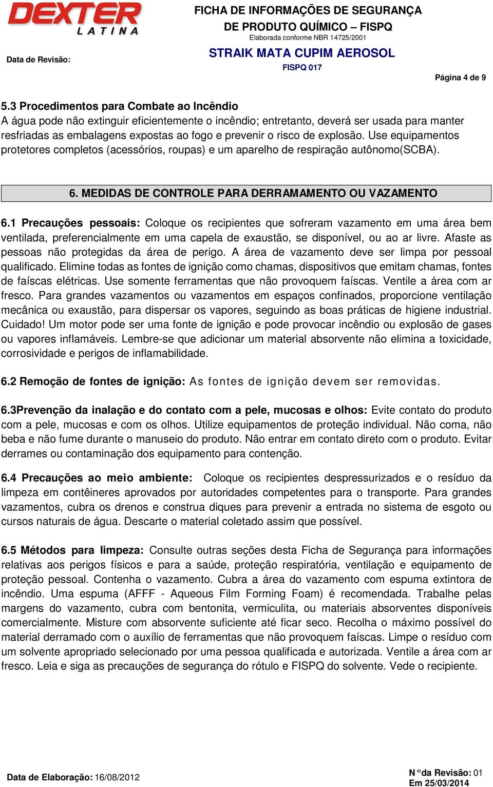 explosão. Use equipamentos protetores completos (acessórios, roupas) e um aparelho de respiração autônomo(scba). 6. MEDIDAS DE CONTROLE PARA DERRAMAMENTO OU VAZAMENTO 6.