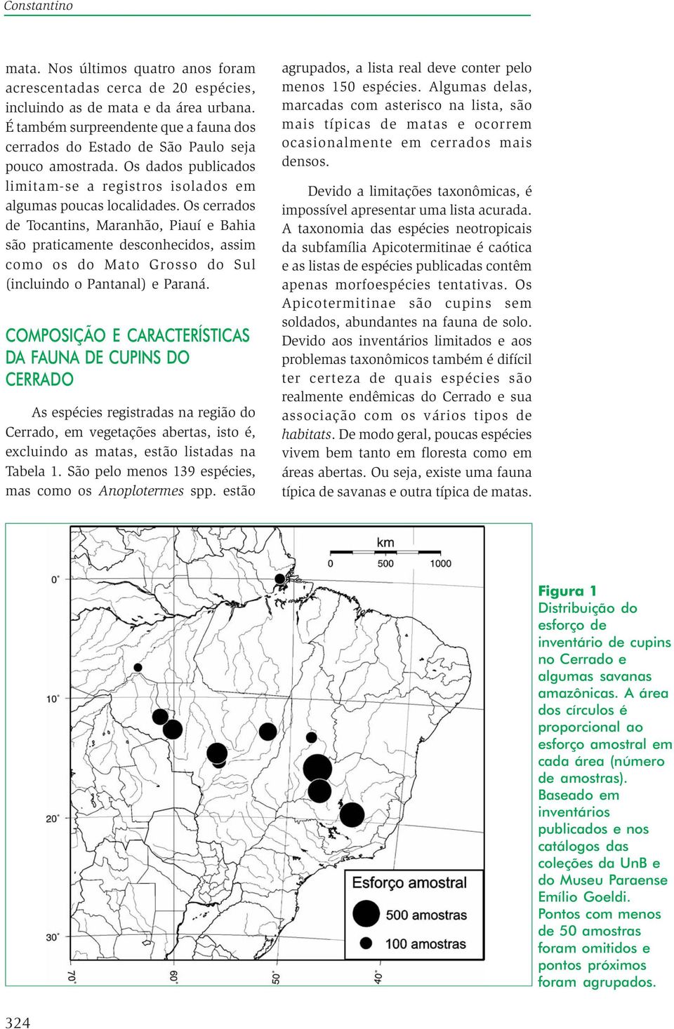 Os cerrados de Tocantins, Maranhão, Piauí e Bahia são praticamente desconhecidos, assim como os do Mato Grosso do Sul (incluindo o Pantanal) e Paraná.