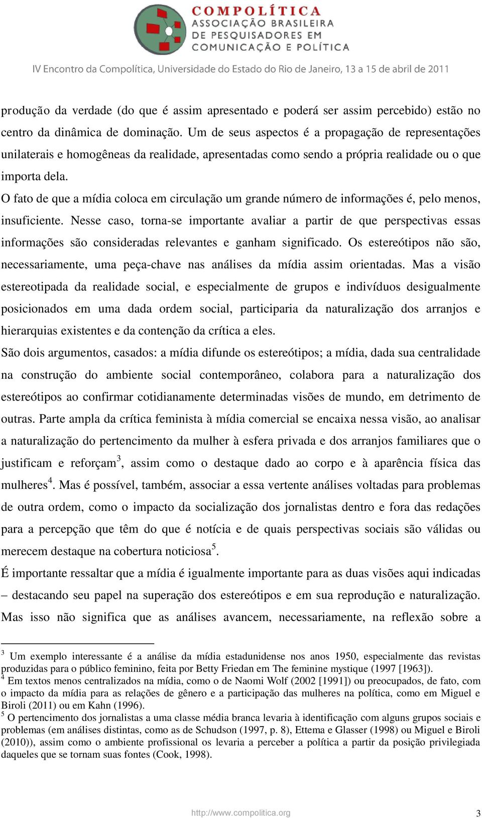 O fato de que a mídia coloca em circulação um grande número de informações é, pelo menos, insuficiente.