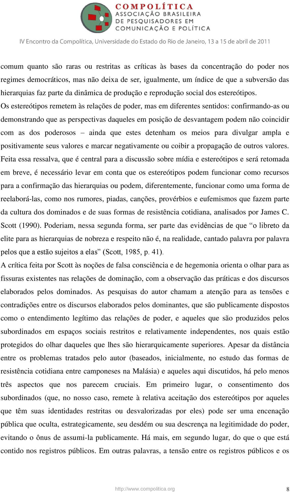 Os estereótipos remetem às relações de poder, mas em diferentes sentidos: confirmando-as ou demonstrando que as perspectivas daqueles em posição de desvantagem podem não coincidir com as dos