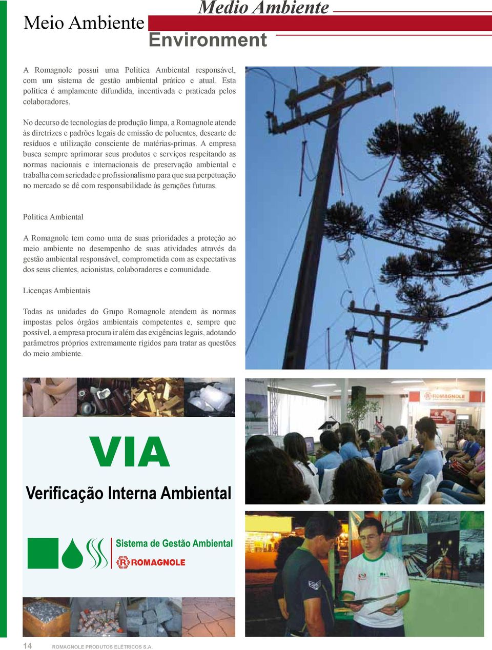 No decurso de tecnologias de produção limpa, a Romagnole atende às diretrizes e padrões legais de emissão de poluentes, descarte de resíduos e utilização consciente de matérias-primas.