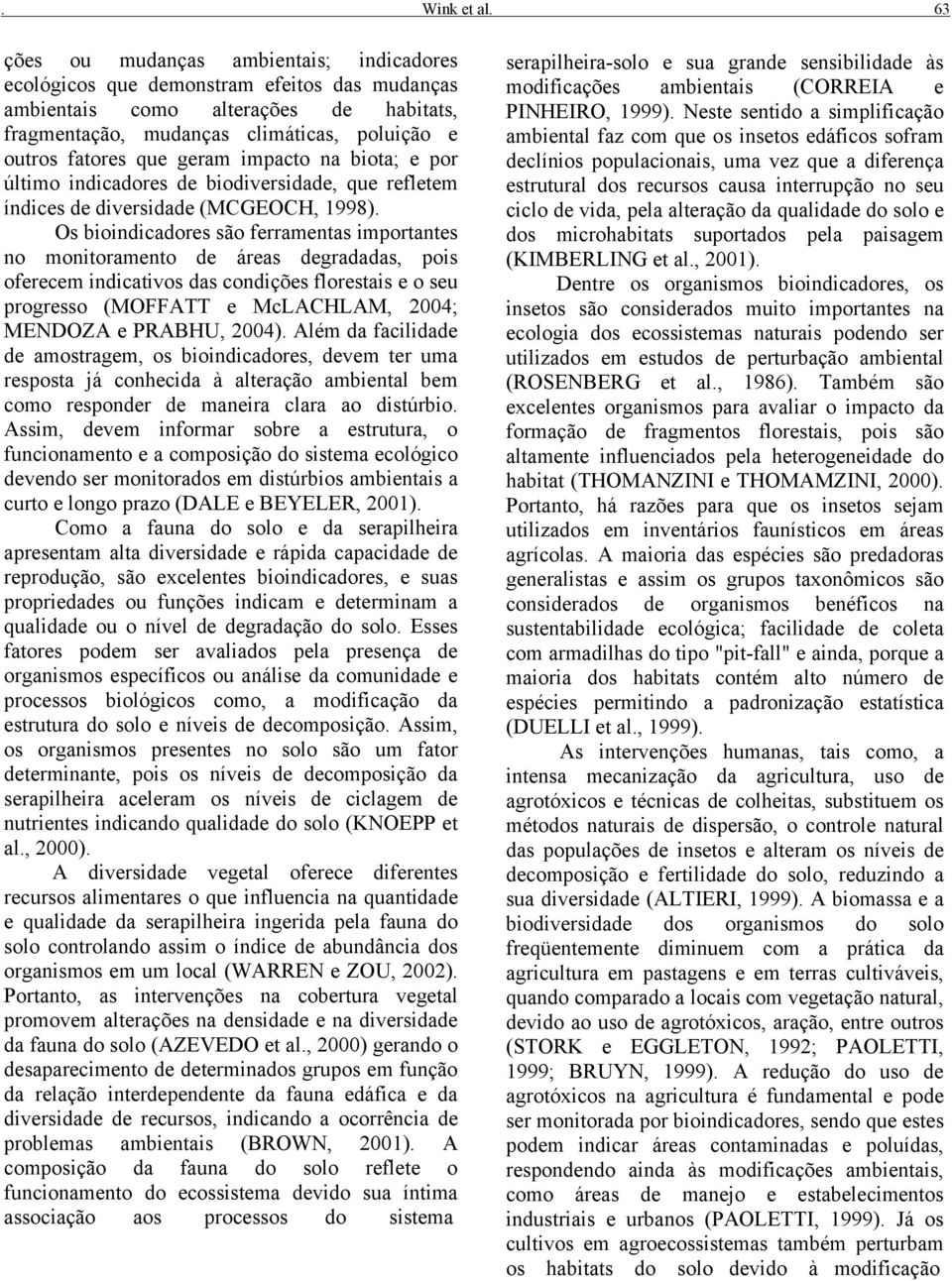 geram impacto na biota; e por último indicadores de biodiversidade, que refletem índices de diversidade (MCGEOCH, 1998).