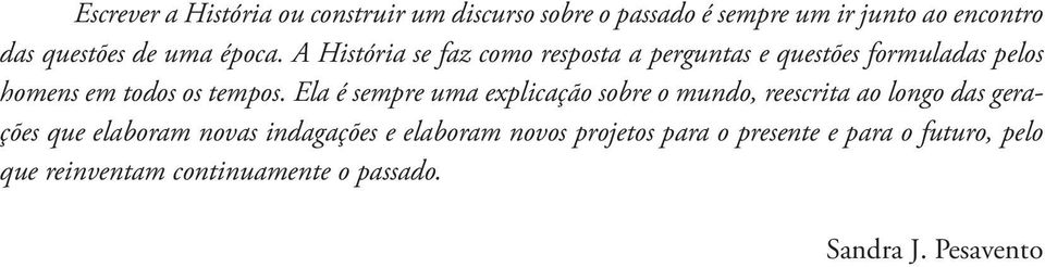 Ela é sempre uma explicação sobre o mundo, reescrita ao longo das gerações que elaboram novas indagações e