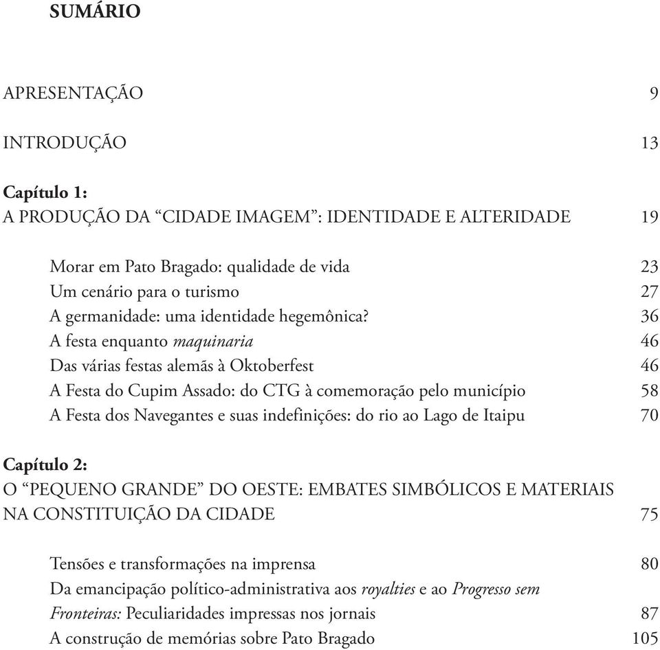 36 A festa enquanto maquinaria 46 Das várias festas alemãs à Oktoberfest 46 A Festa do Cupim Assado: do CTG à comemoração pelo município 58 A Festa dos Navegantes e suas indefinições:
