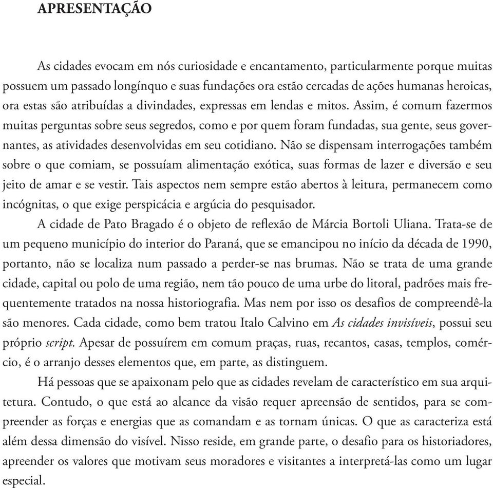 Assim, é comum fazermos muitas perguntas sobre seus segredos, como e por quem foram fundadas, sua gente, seus governantes, as atividades desenvolvidas em seu cotidiano.