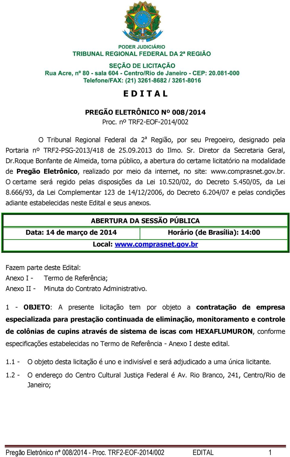 Roque Bonfante de Ameida, torna púbico, a abertura do certame icitatório na modaidade de Pregão Eetrônico, reaizado por meio da internet, no site: www.comprasnet.gov.br.