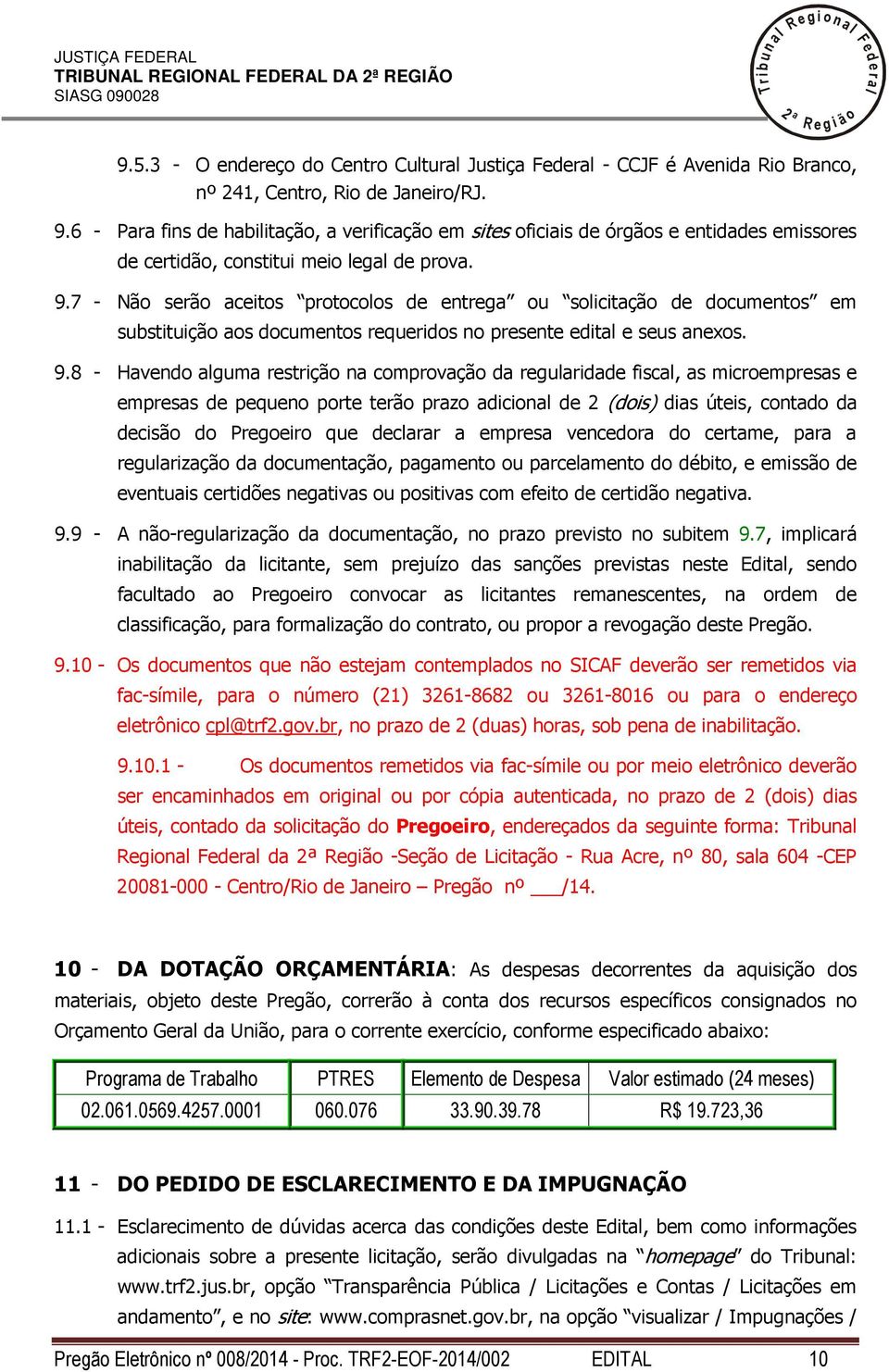 6 - Para fins de habiitação, a verificação em sites oficiais de órgãos e entidades emissores de certidão, constitui meio ega de prova. 9.