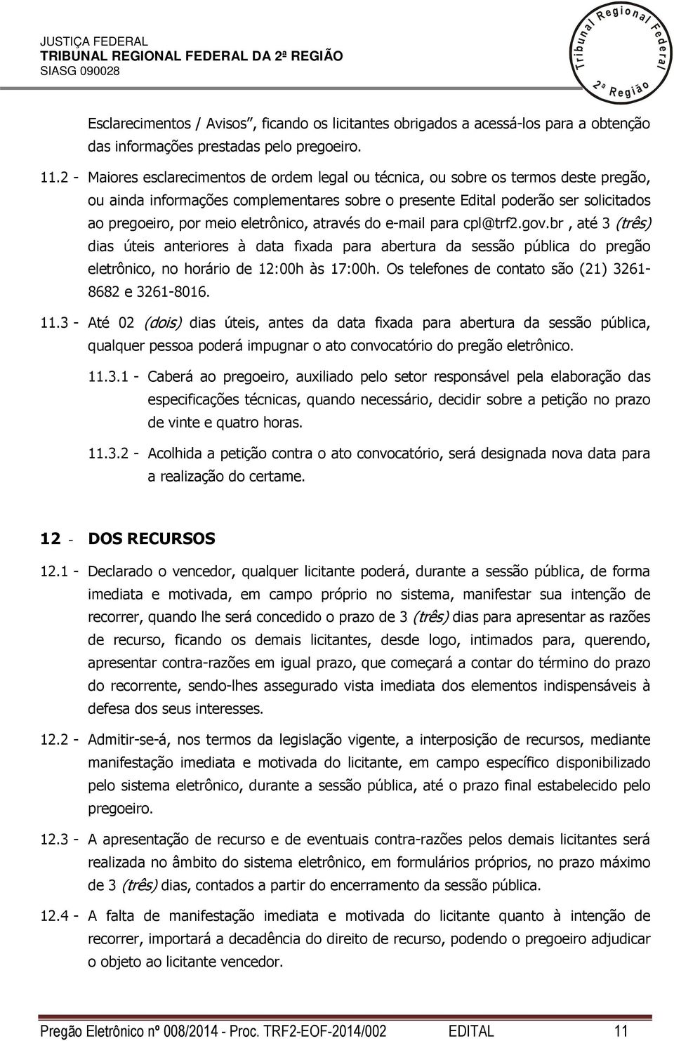 através do e-mai para cp@trf.gov.br, até 3 (três) dias úteis anteriores à data fixada para abertura da sessão púbica do pregão eetrônico, no horário de 1:00h às 17:00h.