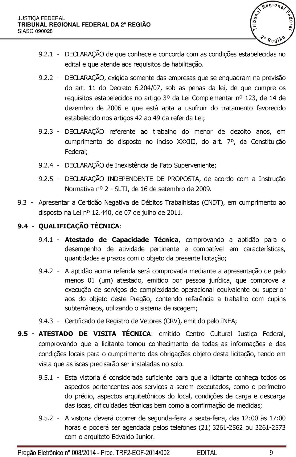 04/07, sob as penas da ei, de que cumpre os requisitos estabeecidos no artigo 3º da Lei Compementar nº 13, de 14 de dezembro de 006 e que está apta a usufruir do tratamento favorecido estabeecido nos