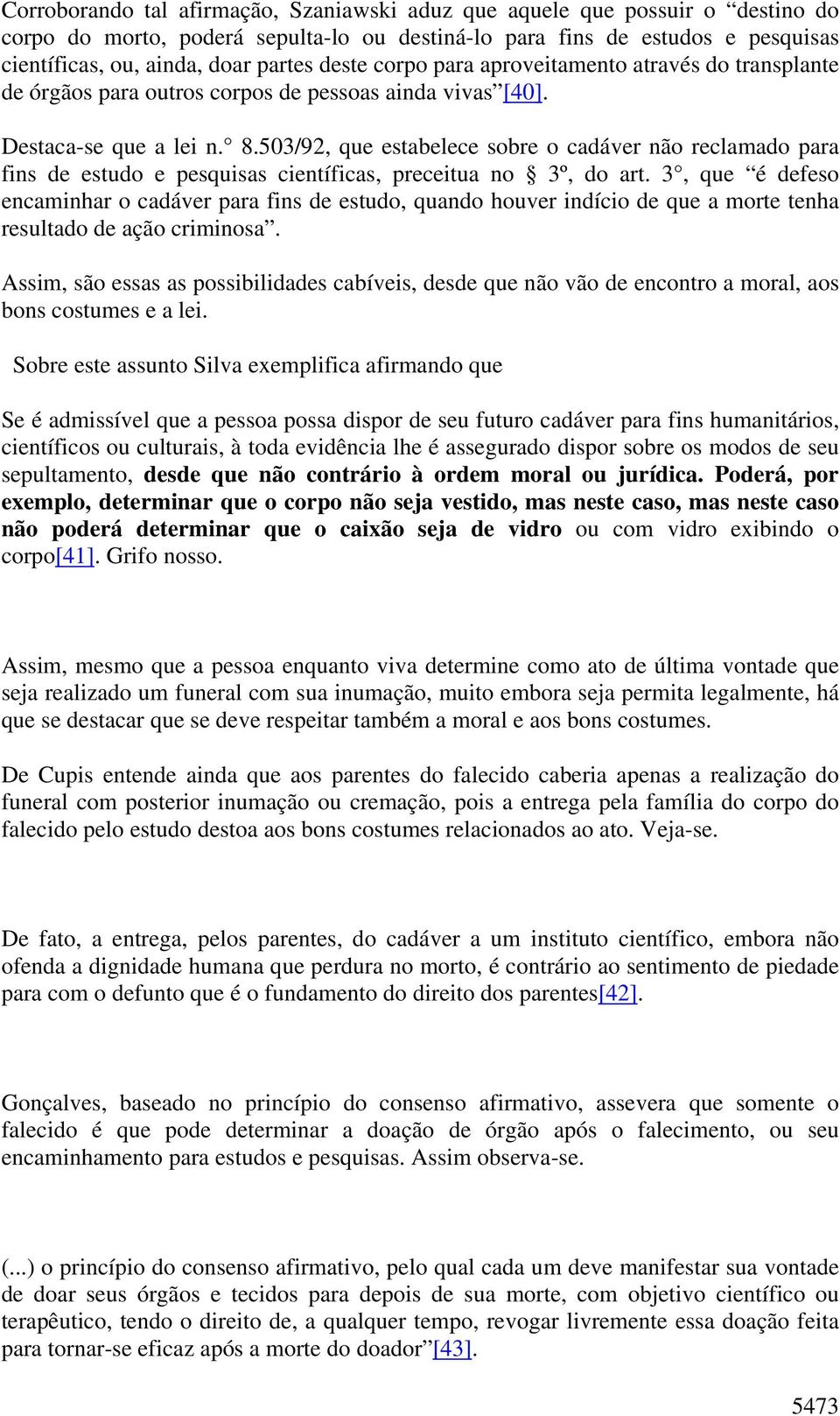 503/92, que estabelece sobre o cadáver não reclamado para fins de estudo e pesquisas científicas, preceitua no 3º, do art.