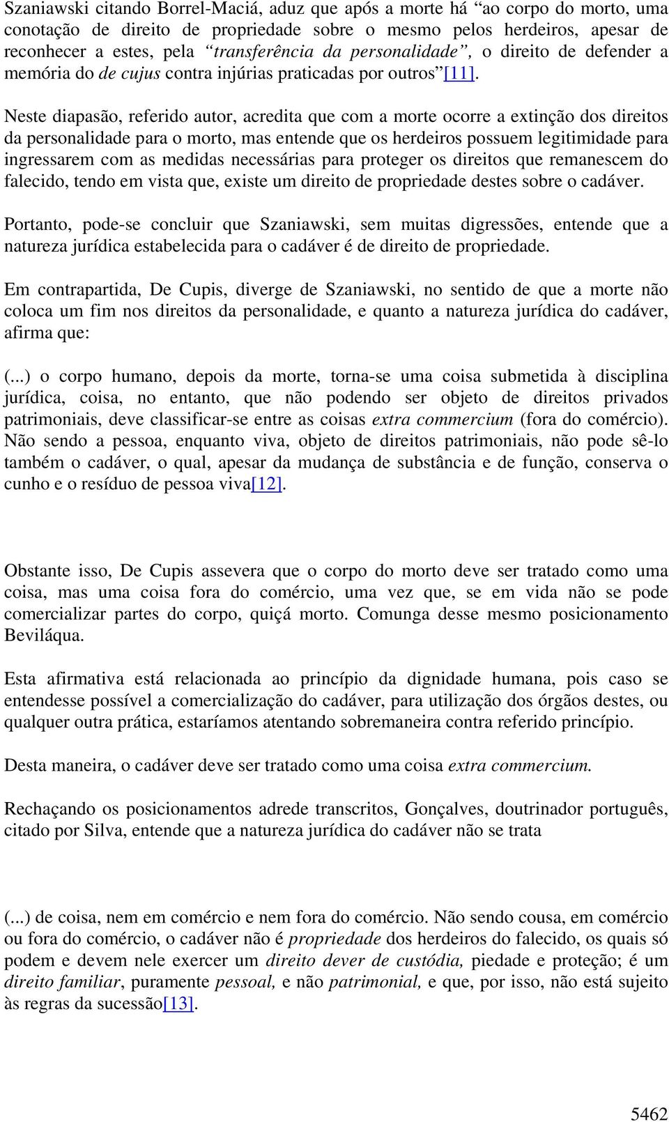 Neste diapasão, referido autor, acredita que com a morte ocorre a extinção dos direitos da personalidade para o morto, mas entende que os herdeiros possuem legitimidade para ingressarem com as