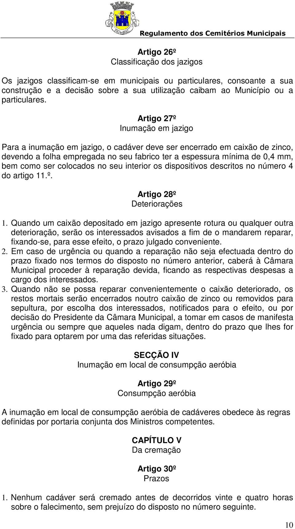 colocados no seu interior os dispositivos descritos no número 4 do artigo 11.º. Artigo 28º Deteriorações 1.