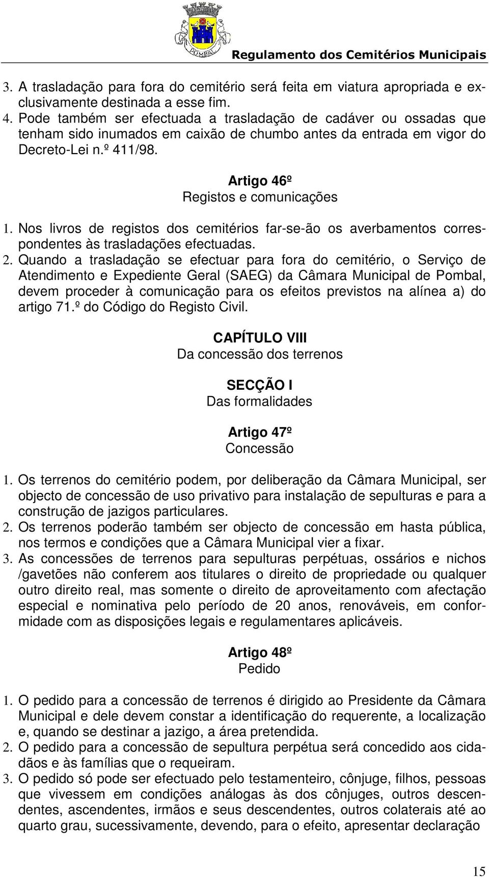 Nos livros de registos dos cemitérios far-se-ão os averbamentos correspondentes às trasladações efectuadas. 2.