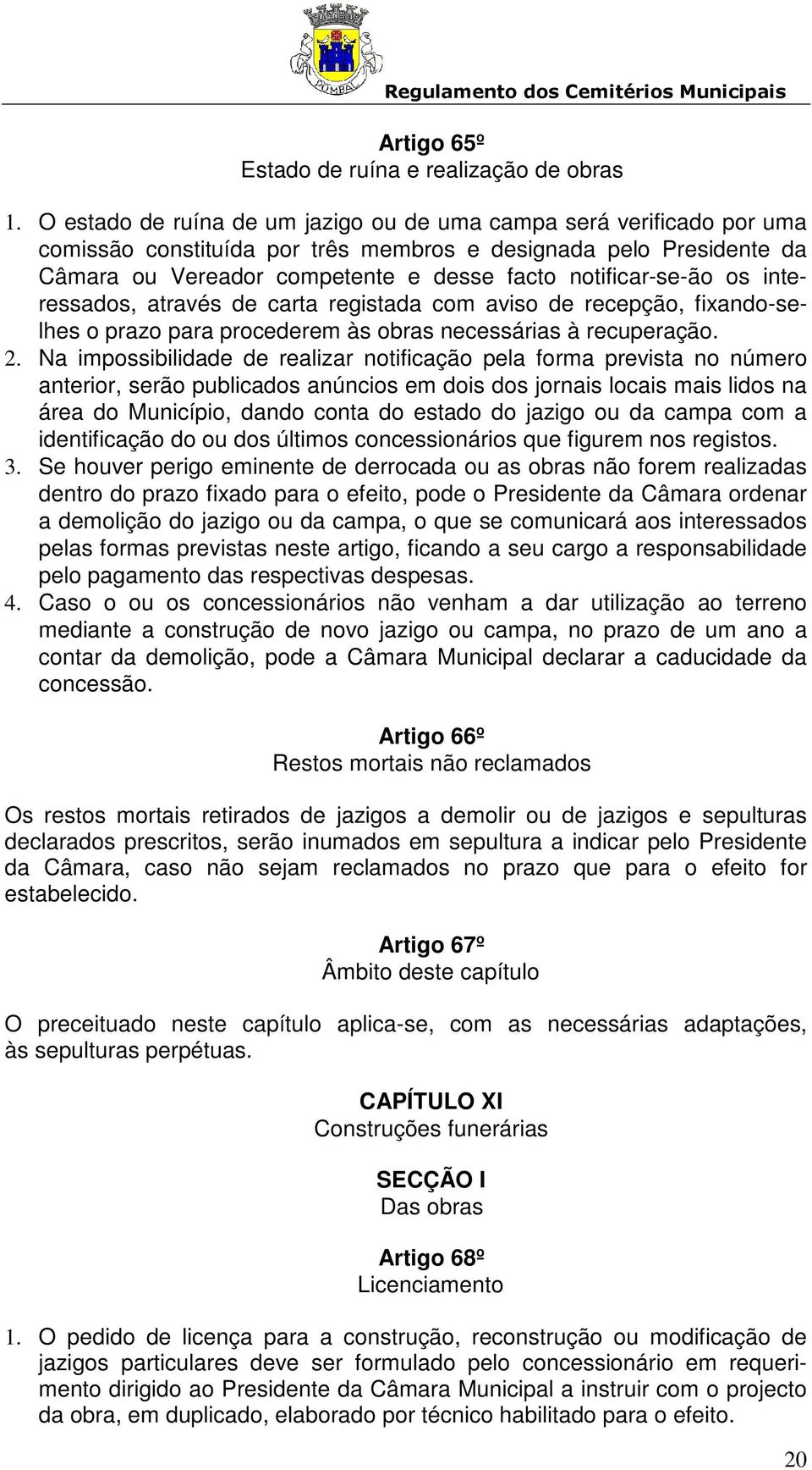 os interessados, através de carta registada com aviso de recepção, fixando-selhes o prazo para procederem às obras necessárias à recuperação. 2.