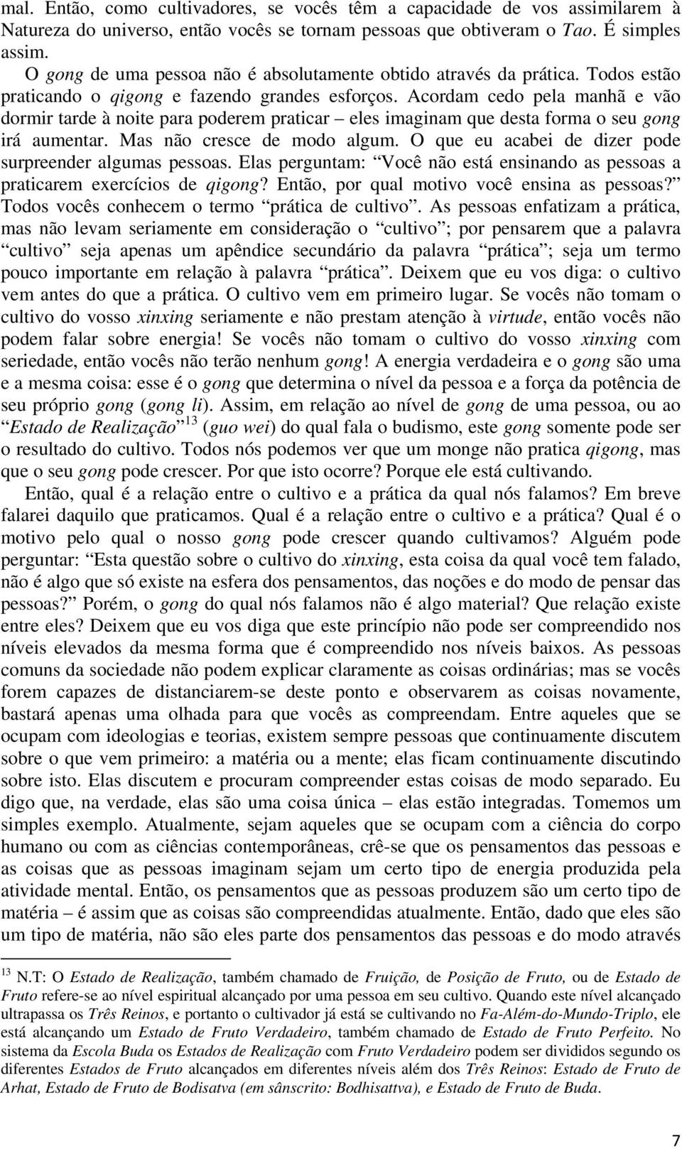 Acordam cedo pela manhã e vão dormir tarde à noite para poderem praticar eles imaginam que desta forma o seu gong irá aumentar. Mas não cresce de modo algum.