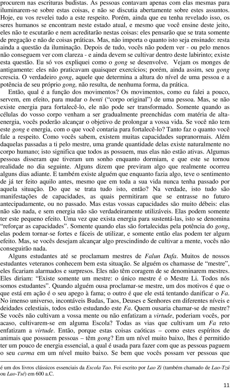 Porém, ainda que eu tenha revelado isso, os seres humanos se encontram neste estado atual, e mesmo que você ensine deste jeito, eles não te escutarão e nem acreditarão nestas coisas: eles pensarão