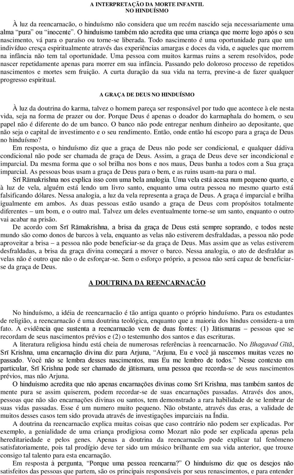 Todo nascimento é uma oportunidade para que um indivíduo cresça espiritualmente através das experiências amargas e doces da vida, e aqueles que morrem na infância não tem tal oportunidade.