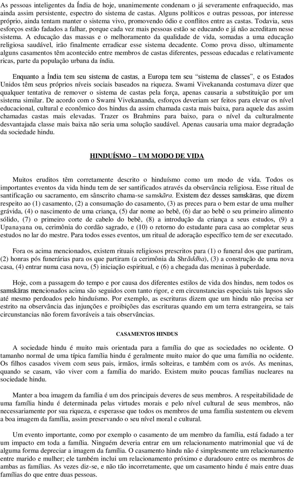 Todavia, seus esforços estão fadados a falhar, porque cada vez mais pessoas estão se educando e já não acreditam nesse sistema.