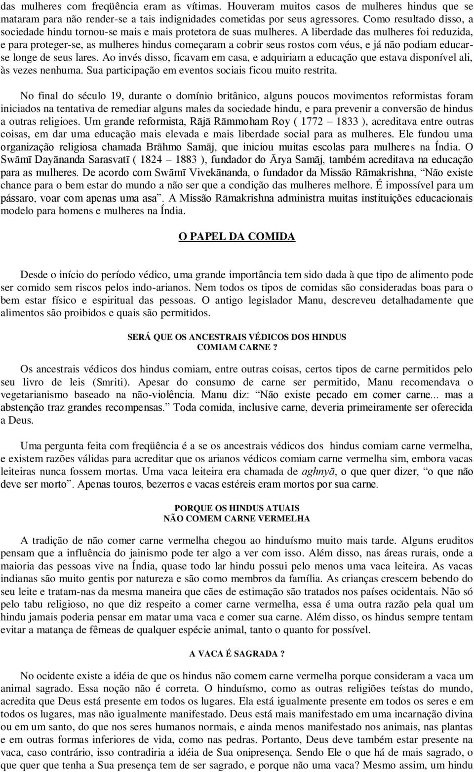 A liberdade das mulheres foi reduzida, e para proteger-se, as mulheres hindus começaram a cobrir seus rostos com véus, e já não podiam educarse longe de seus lares.