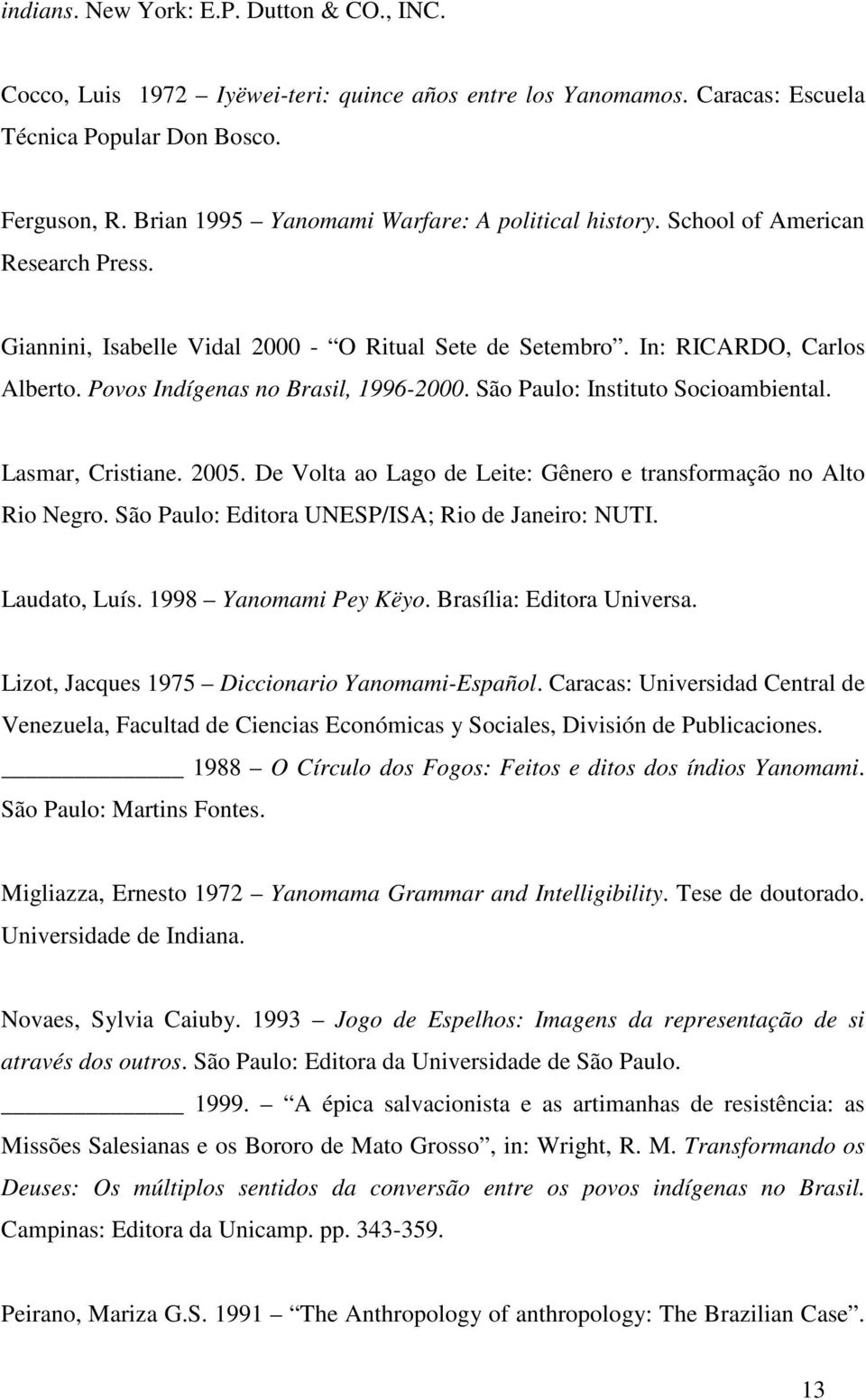 Povos Indígenas no Brasil, 1996-2000. São Paulo: Instituto Socioambiental. Lasmar, Cristiane. 2005. De Volta ao Lago de Leite: Gênero e transformação no Alto Rio Negro.