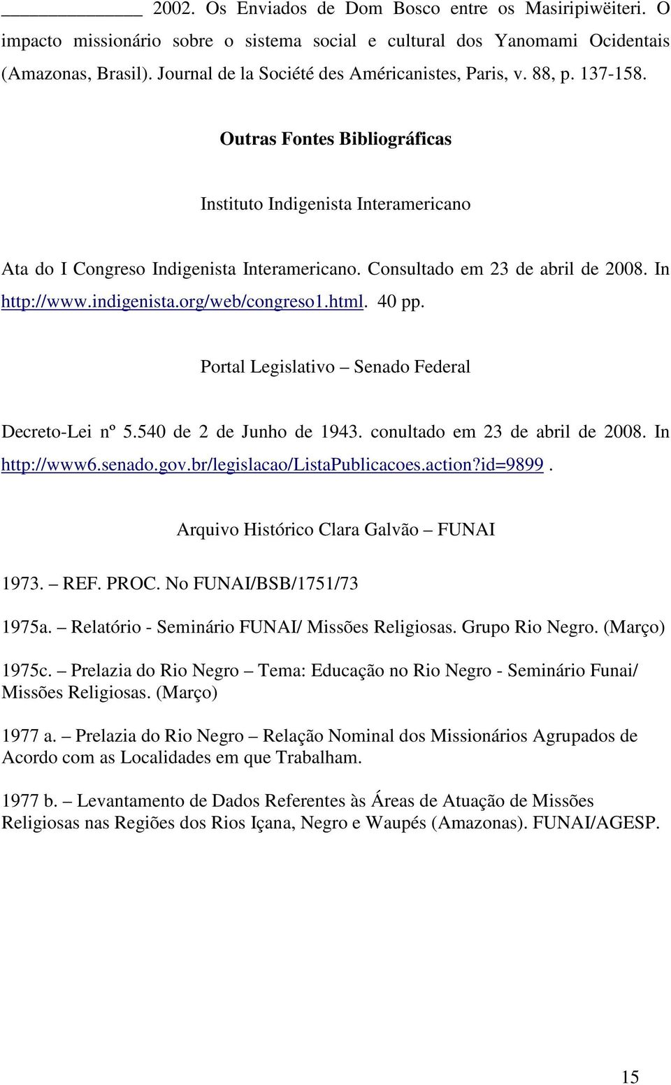Consultado em 23 de abril de 2008. In http://www.indigenista.org/web/congreso1.html. 40 pp. Portal Legislativo Senado Federal Decreto-Lei nº 5.540 de 2 de Junho de 1943.