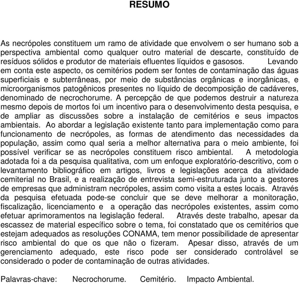 Levando em conta este aspecto, os cemitérios podem ser fontes de contaminação das águas superficiais e subterrâneas, por meio de substâncias orgânicas e inorgânicas, e microorganismos patogênicos