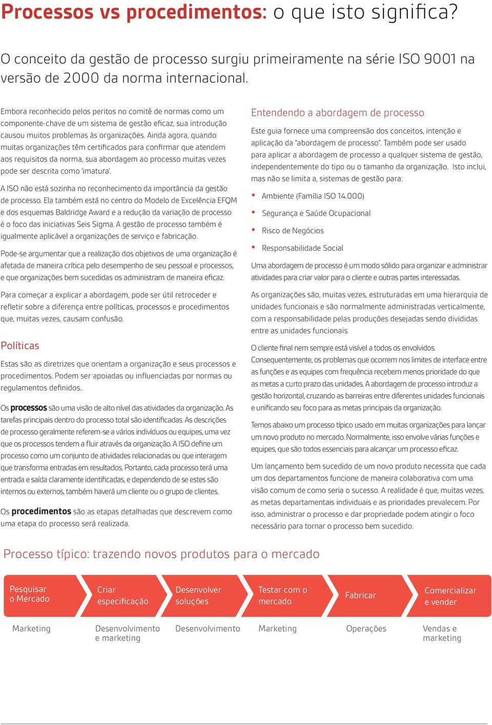 Ainda agora, quando muitas organizações têm certificados para confirmar que atendem aos requisitos da norma, sua abordagem ao processo muitas vezes pode ser descrita como imatura.