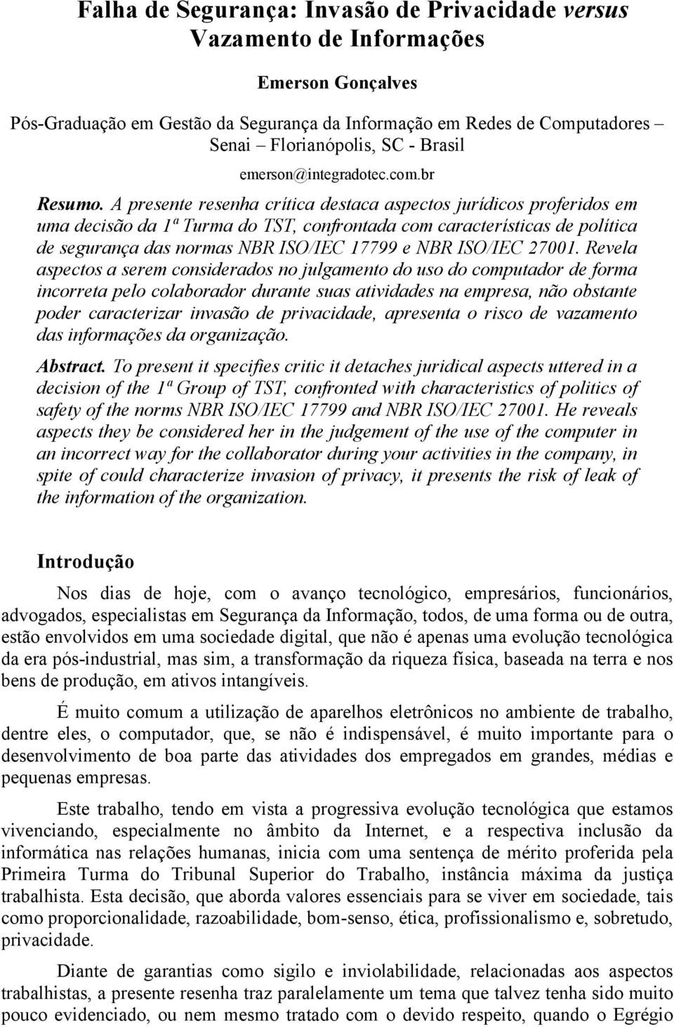 A presente resenha crítica destaca aspectos jurídicos proferidos em uma decisão da 1ª Turma do TST, confrontada com características de política de segurança das normas NBR ISO/IEC 17799 e NBR ISO/IEC