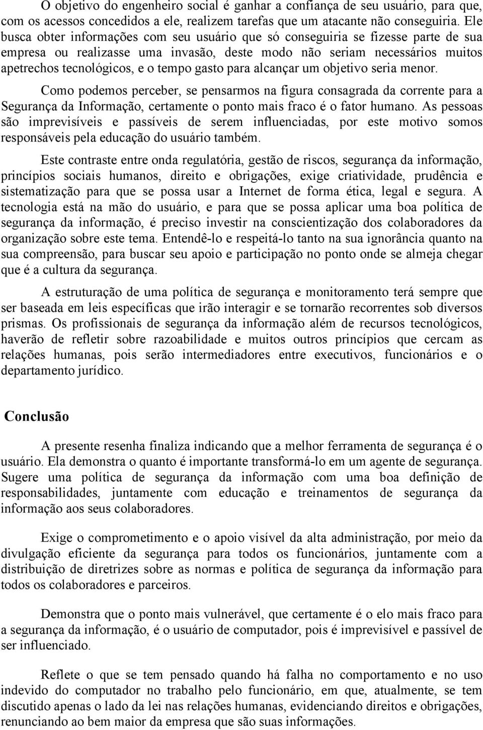 gasto para alcançar um objetivo seria menor. Como podemos perceber, se pensarmos na figura consagrada da corrente para a Segurança da Informação, certamente o ponto mais fraco é o fator humano.