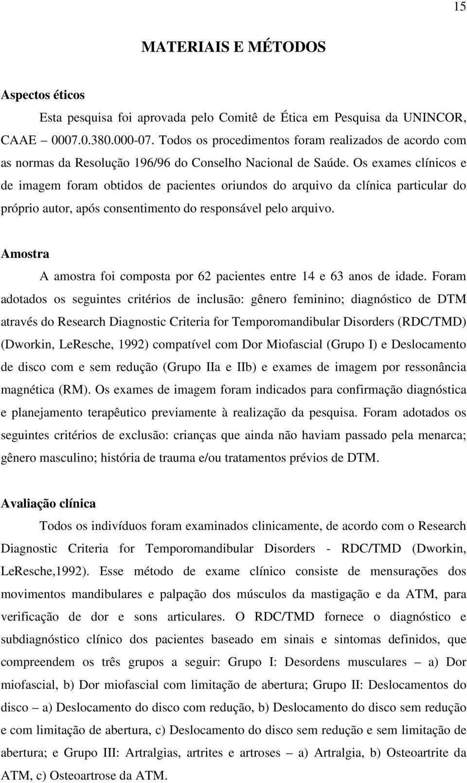 Os exames clínicos e de imagem foram obtidos de pacientes oriundos do arquivo da clínica particular do próprio autor, após consentimento do responsável pelo arquivo.