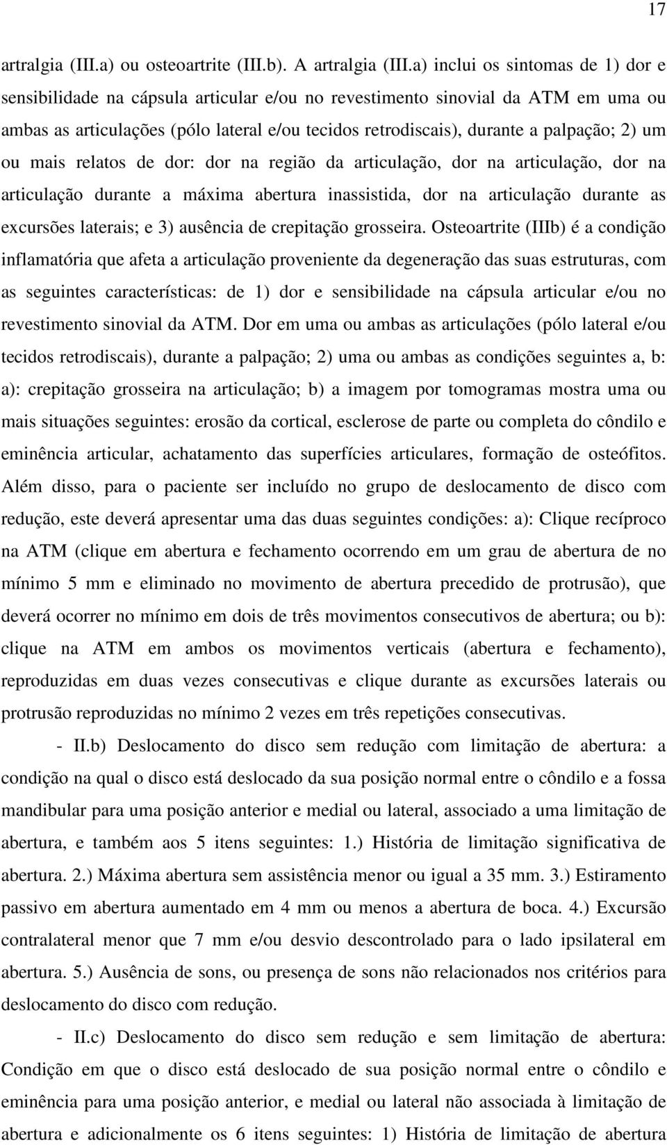 2) um ou mais relatos de dor: dor na região da articulação, dor na articulação, dor na articulação durante a máxima abertura inassistida, dor na articulação durante as excursões laterais; e 3)