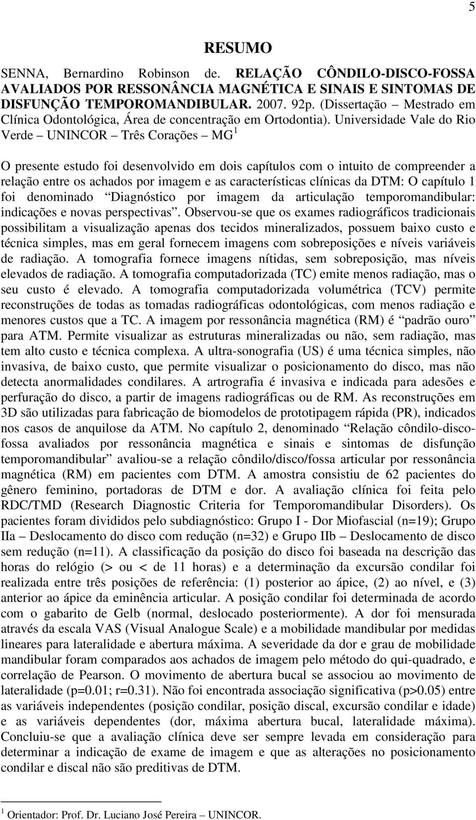 Universidade Vale do Rio Verde UNINCOR Três Corações MG 1 O presente estudo foi desenvolvido em dois capítulos com o intuito de compreender a relação entre os achados por imagem e as características