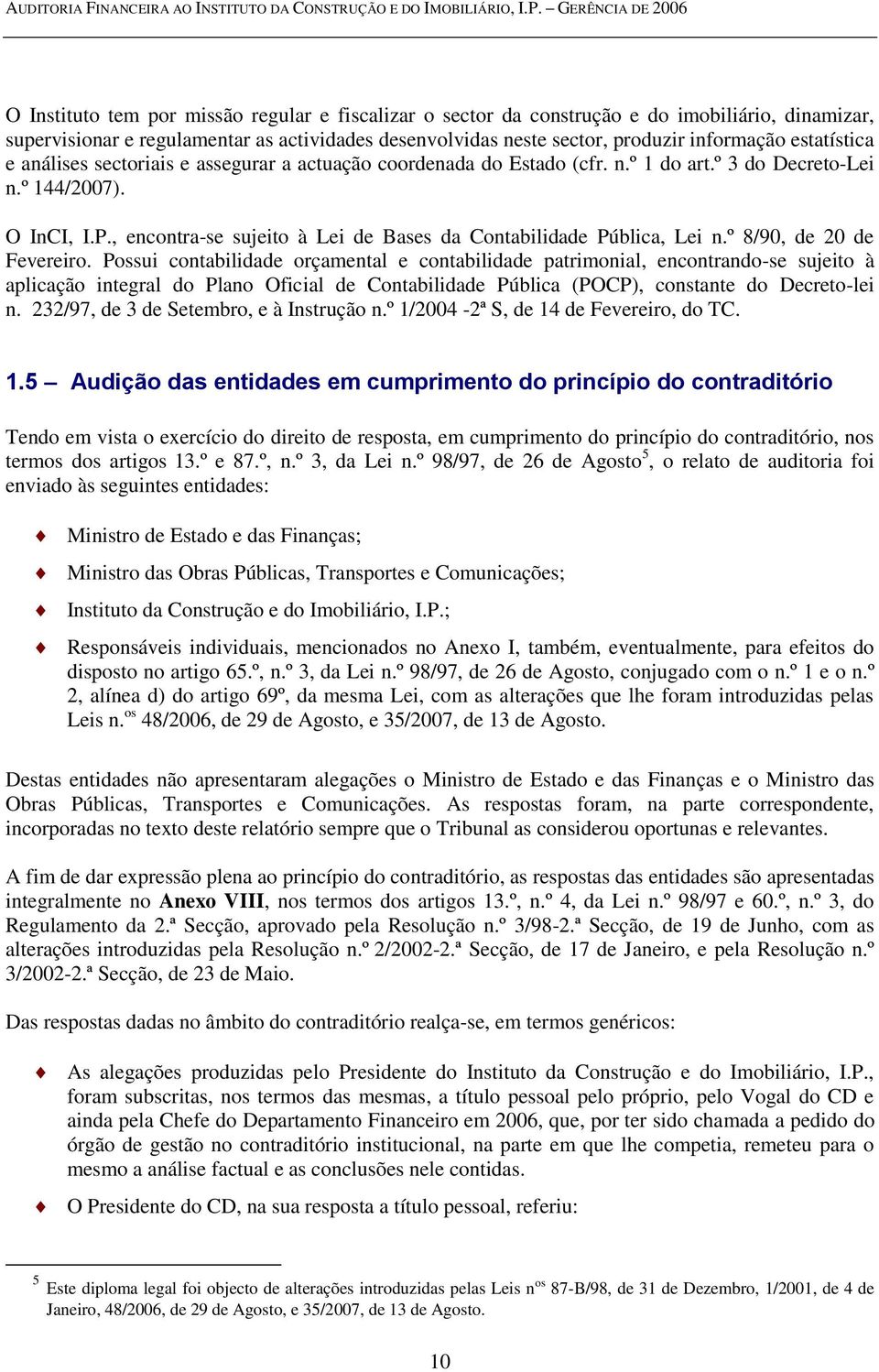 informação estatística e análises sectoriais e assegurar a actuação coordenada do Estado (cfr. n.º 1 do art.º 3 do Decreto-Lei n.º 144/2007). O InCI, I.P.