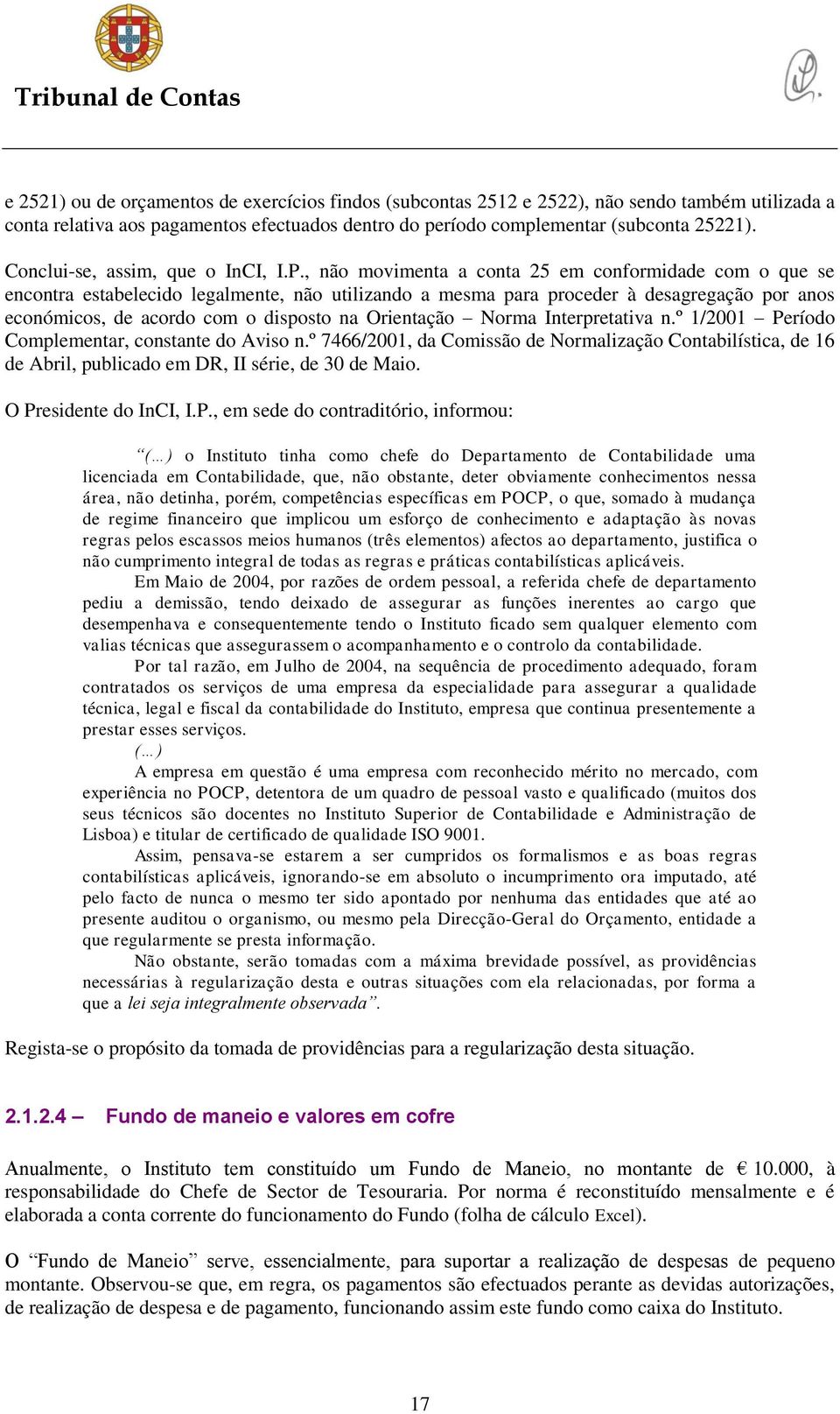 , não movimenta a conta 25 em conformidade com o que se encontra estabelecido legalmente, não utilizando a mesma para proceder à desagregação por anos económicos, de acordo com o disposto na